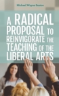 Image for A Radical Proposal to Reinvigorate the Teaching of the Liberal Arts