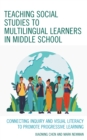 Image for Teaching social studies to multilingual learners in middle school  : connecting inquiry and visual literacy to promote progressive learning
