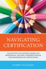 Image for Navigating certification  : success with the National Board for Professional Teaching Standards process for maintenance of certification
