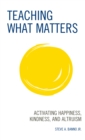 Image for Teaching what matters  : activating happiness, kindness, and altruism