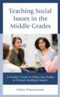Image for Teaching social issues in the middle grades  : a teacher&#39;s guide to using case studies to promote intelligent inquiry