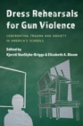 Image for Dress rehearsals for gun violence: confronting trauma and anxiety in America&#39;s schools