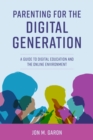 Image for Parenting for the digital generation: a guide to digital education and the online environment