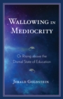 Image for Wallowing in mediocrity  : or rising above the dismal state of education