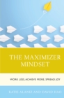 Image for The maximizer mindset: work less, achieve more, spread joy