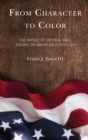 Image for From character to color  : the impact of critical race theory on American education