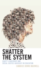 Image for Shatter the system  : equity leadership and social justice advocacy in education