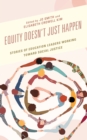 Image for Equity Doesn&#39;t Just Happen: Stories of Education Leaders Working Toward Social Justice