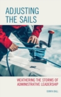 Image for Adjusting the sails: weathering the storms of administrative leadership