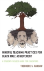 Image for Mindful Teaching Practices for Black Male Achievement: A Student-Focused Guide for Educators