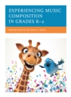 Image for Experiencing music composition in Grades K-2