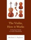 Image for The violin, how it works  : a practical guide to violin ownership