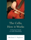 Image for The cello, how it works  : a practical guide to cello ownership
