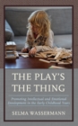 Image for The play&#39;s the thing  : promoting intellectual and emotional development in the early childhood years