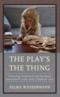 Image for The Play&#39;s the Thing: Promoting Intellectual and Emotional Development in the Early Childhood Years