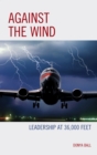 Image for Against the Wind: Leadership at 36,000 Feet