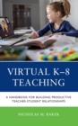 Image for Virtual K-8 teaching  : a handbook for building productive teacher-student relationships