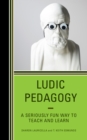 Image for Ludic pedagogy  : a seriously fun way to teach and learn