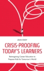 Image for Crisis-proofing today&#39;s learners  : reimagining career education to prepare kids for tomorrow&#39;s world