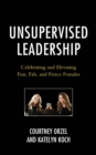 Image for Unsupervised leadership  : celebrating and elevating fun, fab, and fierce females
