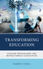 Image for Transforming Education: Evolving, Revisualizing, and Restructuring K-12 Education