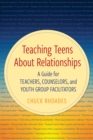 Image for Teaching teens about relationships: a guide for teachers, counselors, and youth group facilitators