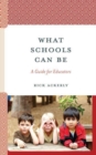Image for What schools can be  : a guide for educators