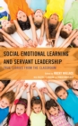 Image for Social emotional learning and servant leadership  : true stories from the classroom