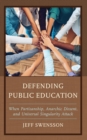 Image for Defending public education  : when partisanship, anarchic dissent, and universal singularity attack