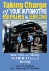 Image for Taking Charge of Your Automotive Repairs and Servicing: Save Time and Money Without Doing It Yourself