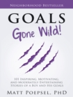 Image for Goals Gone Wild!: 101 Inspiring, Motivating, and Moderately Entertaining  Stories of a Boy and His Goals