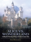 Image for Alice Vs. Wonderland: A Chilling Tale of the Abuse of Power in the Name of Lawyer&#39;s Ethics