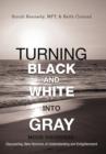 Image for Turning Black and White Into Gray : Mood Disorders: Turning Darkness and Uncertainty Into Enlightenment