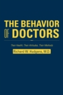 Image for The Behavior of Doctors : Their Health, Their Attitudes, Their Methods