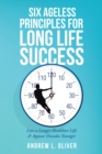 Image for Six Ageless Principles for Long Life Success: Live a Longer Healthier Life &amp; Appear Decades Younger