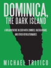 Image for Dominica, the Dark Island: A Misadventure in Eden with Zombies, Rastafarians, and Other Revolutionaries