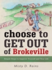 Image for Choose to Get out of Brokeville: Simple Steps to Improve Yourself and Your Life