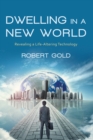 Image for Dwelling in a New World: Revealing a Life-Altering Technology