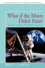 Image for What if the Moon Didn&#39;t Exist? : Voyages to Earths That Might Have Been