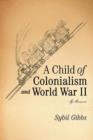 Image for A Child of Colonialism and World War II : My Memoirs
