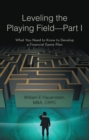 Image for Leveling the Playing Field-Part I: What You Need to Know to Develop a Financial Game Plan