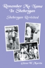 Image for Remember My Name in Sheboygan - Sheboygan Revisited: More Stories About Growing up in Sheboygan