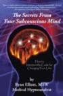 Image for Secrets from Your Subconscious Mind: How to Interpret the Code for Changing Your Life!