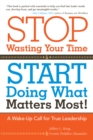 Image for Stop Wasting Your Time and Start Doing What Matters Most: A Wake-Up Call for True Leadership.