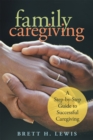 Image for Family Caregiving: A Step-By-Step Guide to Successful Caregiving