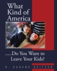 Image for What Kind of America: .....Do You Want to Leave Your Kids?