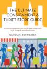 Image for The Ultimate Consignment &amp; Thrift Store Guide : An International Guide to the World&#39;s Best Consignment, Thrift, Vintage &amp; Secondhand Stores.