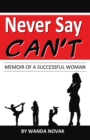 Image for Never Say, &amp;quot;Can&#39;T&amp;quot;: Memoir of a Successful Woman
