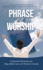 Image for Phrase and Worship: A Spiritual Dictionary for Hope-Filled Lovers of Christian Comedy