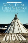 Image for We&#39;ve Done Them Wrong! : A History of the Native American Indians and How the United States Treated Them